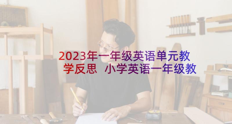 2023年一年级英语单元教学反思 小学英语一年级教学反思(汇总7篇)