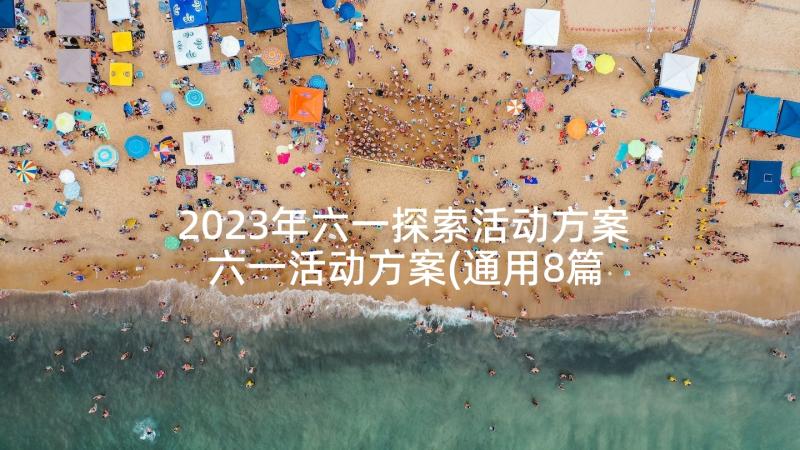 2023年六一探索活动方案 六一活动方案(通用8篇)