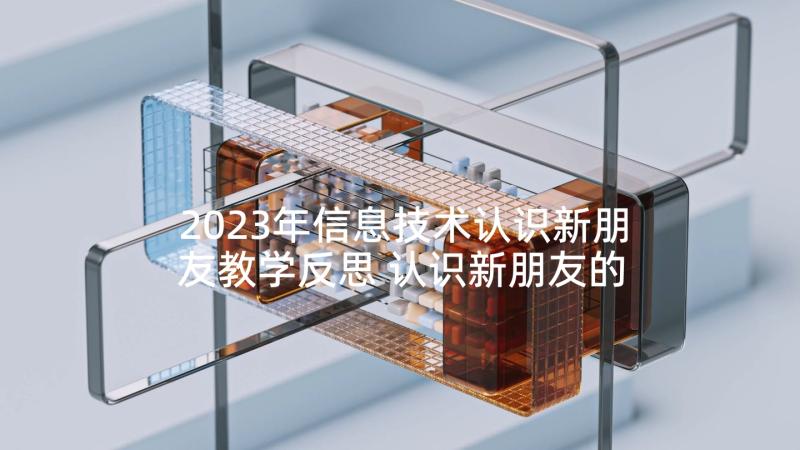 2023年信息技术认识新朋友教学反思 认识新朋友的教学反思(精选5篇)