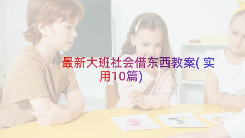 最新大班社会借东西教案(实用10篇)