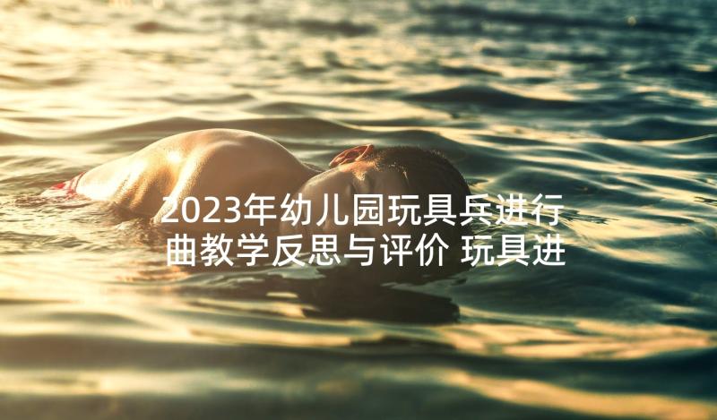 2023年幼儿园玩具兵进行曲教学反思与评价 玩具进行曲音乐教学反思(精选5篇)