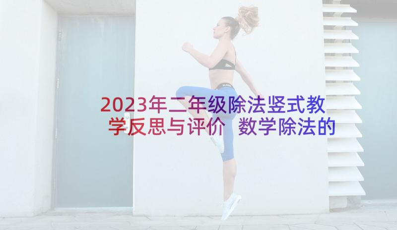 2023年二年级除法竖式教学反思与评价 数学除法的竖式教学反思(精选6篇)