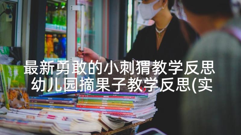 最新勇敢的小刺猬教学反思 幼儿园摘果子教学反思(实用5篇)