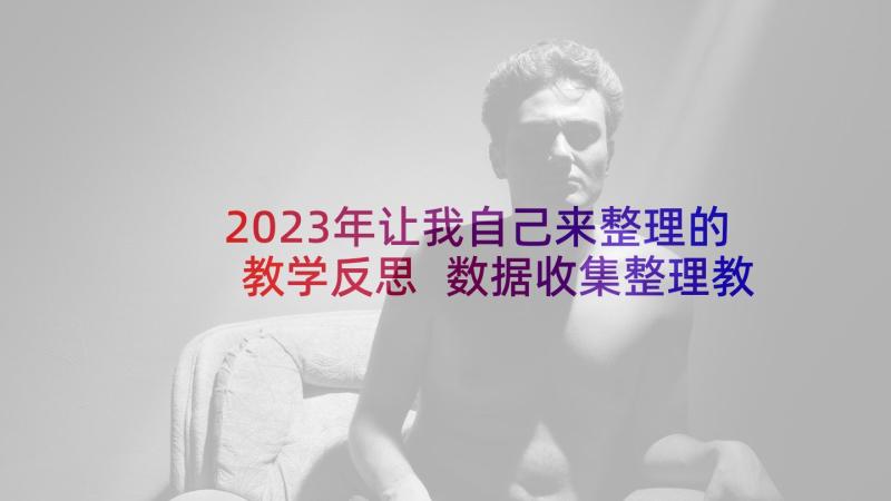 2023年让我自己来整理的教学反思 数据收集整理教学反思(实用5篇)