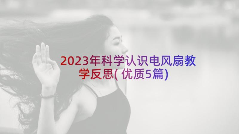 2023年科学认识电风扇教学反思(优质5篇)