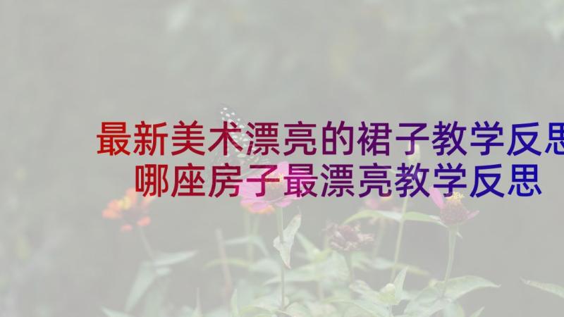 最新美术漂亮的裙子教学反思 哪座房子最漂亮教学反思(优质9篇)