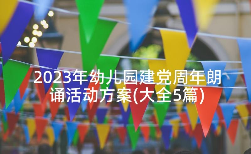 2023年幼儿园建党周年朗诵活动方案(大全5篇)