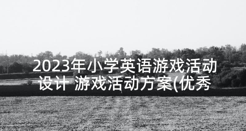 2023年小学英语游戏活动设计 游戏活动方案(优秀5篇)