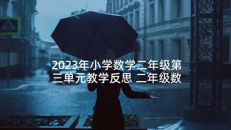 2023年小学数学二年级第三单元教学反思 二年级数学教学反思(优质9篇)