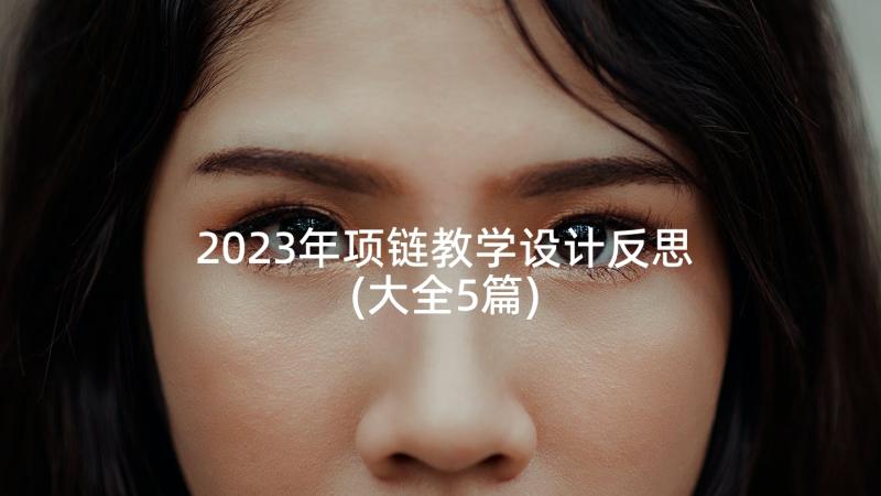 2023年项链教学设计反思(大全5篇)