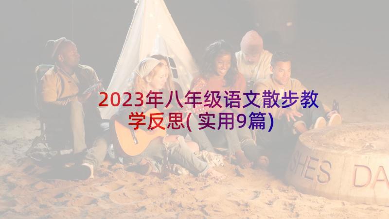 2023年八年级语文散步教学反思(实用9篇)