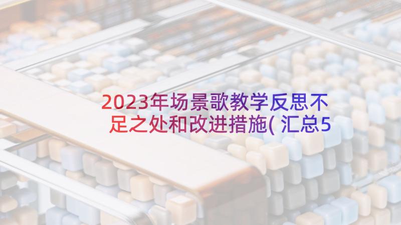 2023年场景歌教学反思不足之处和改进措施(汇总5篇)