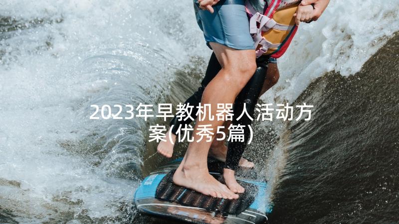 2023年早教机器人活动方案(优秀5篇)