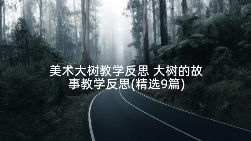 美术大树教学反思 大树的故事教学反思(精选9篇)