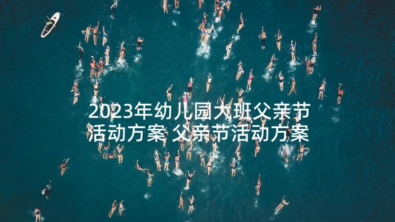 2023年幼儿园大班父亲节活动方案 父亲节活动方案(精选5篇)