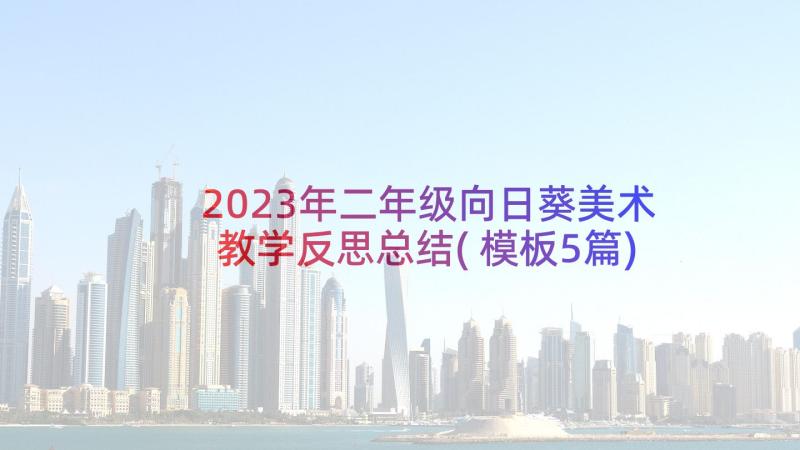 2023年二年级向日葵美术教学反思总结(模板5篇)