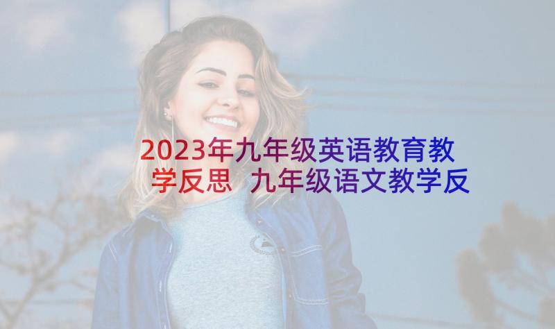 2023年九年级英语教育教学反思 九年级语文教学反思(优秀9篇)