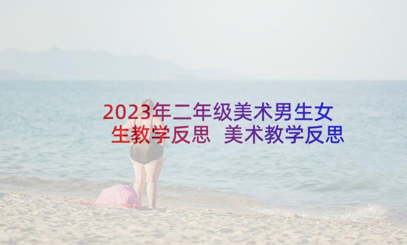 2023年二年级美术男生女生教学反思 美术教学反思(优质10篇)