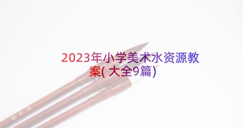 2023年小学美术水资源教案(大全9篇)