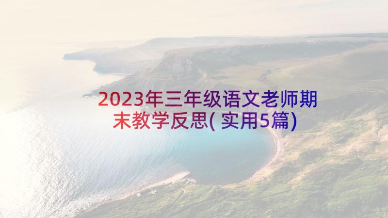 2023年三年级语文老师期末教学反思(实用5篇)