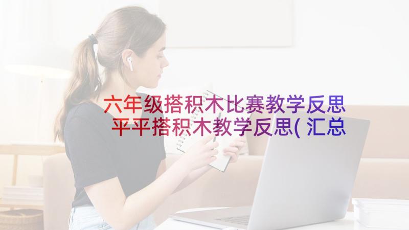 六年级搭积木比赛教学反思 平平搭积木教学反思(汇总5篇)