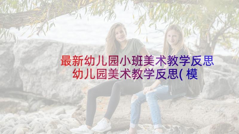 最新幼儿园小班美术教学反思 幼儿园美术教学反思(模板9篇)