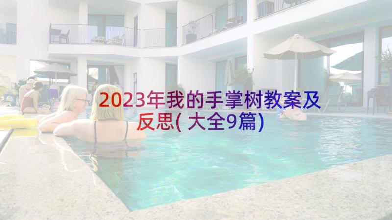 2023年我的手掌树教案及反思(大全9篇)