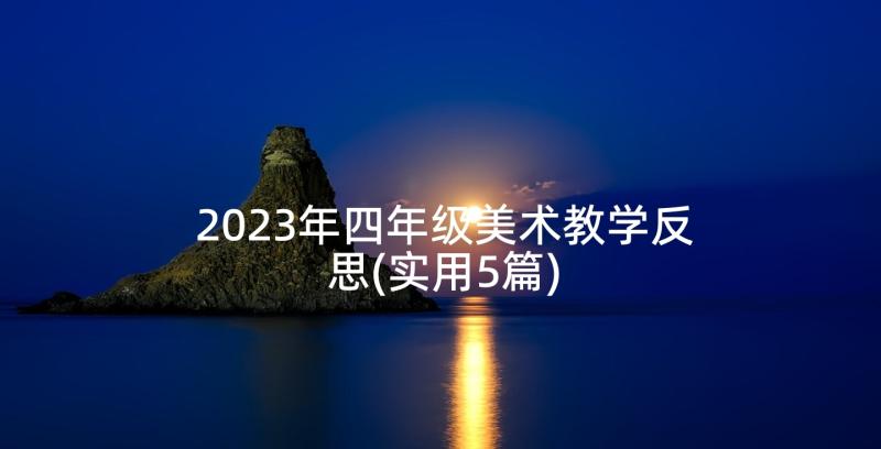 2023年四年级美术教学反思(实用5篇)