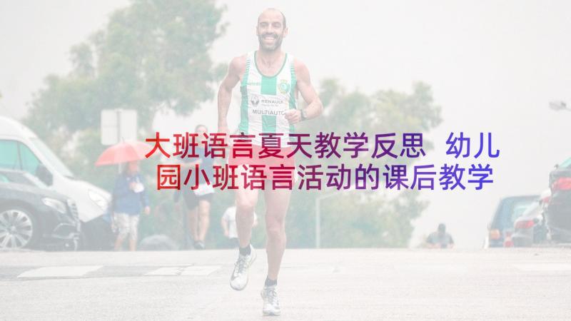 大班语言夏天教学反思 幼儿园小班语言活动的课后教学反思(精选9篇)