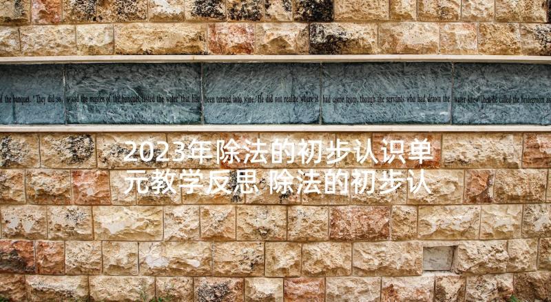 2023年除法的初步认识单元教学反思 除法的初步认识教学反思(模板5篇)