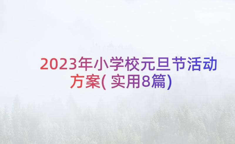 2023年小学校元旦节活动方案(实用8篇)