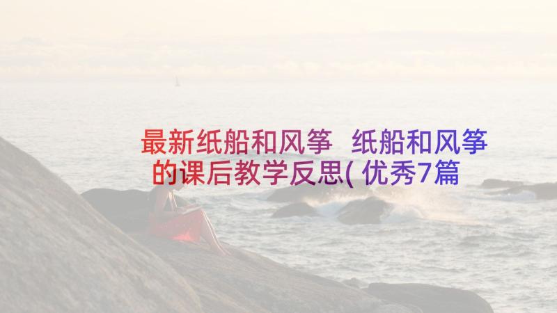 最新纸船和风筝 纸船和风筝的课后教学反思(优秀7篇)