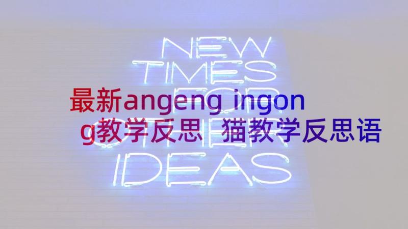 最新angengⅰngong教学反思 猫教学反思语文教学反思(优质7篇)