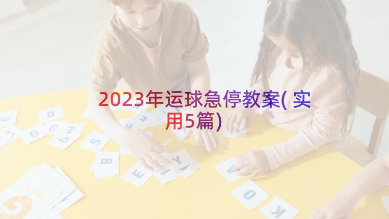 2023年运球急停教案(实用5篇)