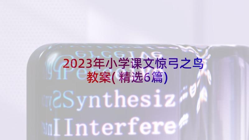 2023年小学课文惊弓之鸟教案(精选6篇)