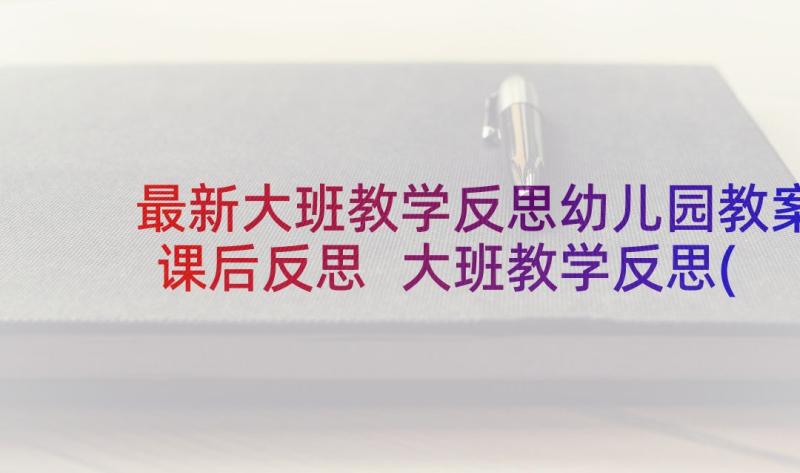 最新大班教学反思幼儿园教案课后反思 大班教学反思(优秀10篇)