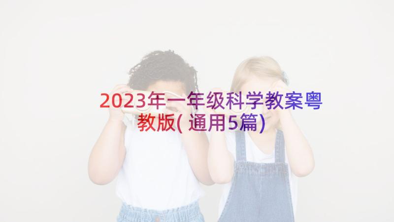 2023年一年级科学教案粤教版(通用5篇)