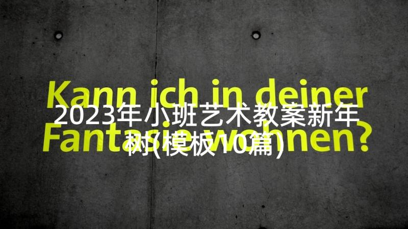 2023年小班艺术教案新年树(模板10篇)