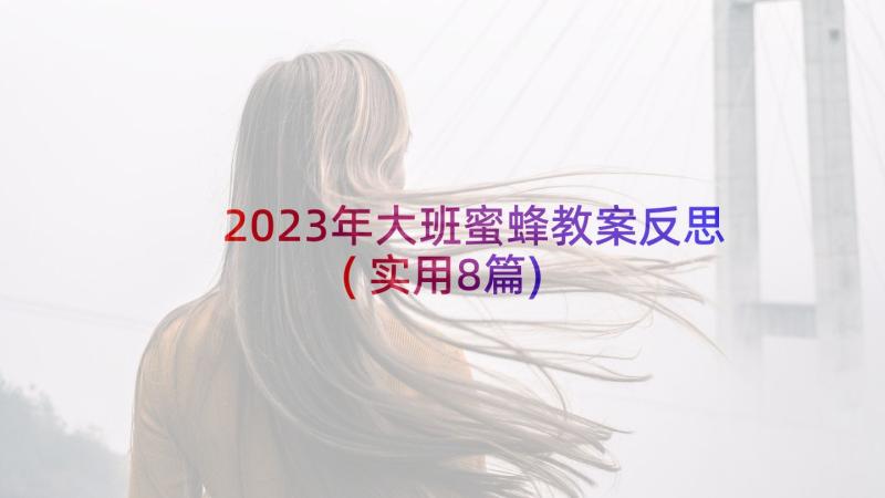 2023年大班蜜蜂教案反思(实用8篇)