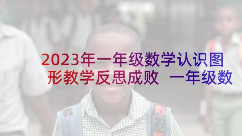 2023年一年级数学认识图形教学反思成败 一年级数学人民币的认识教学反思(优秀9篇)