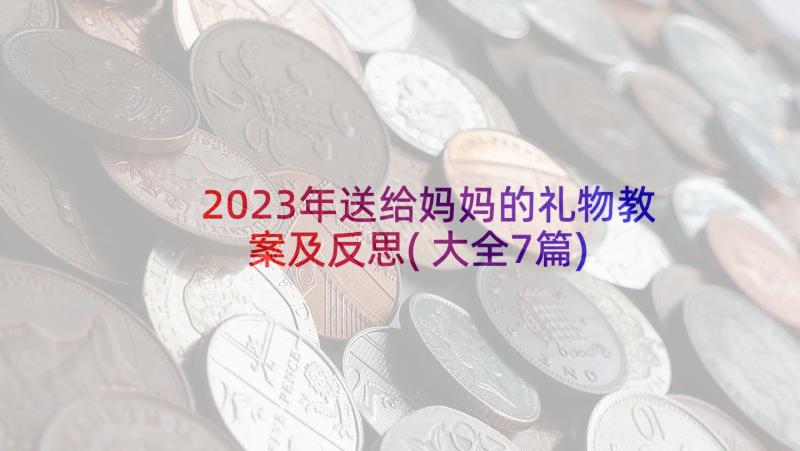 2023年送给妈妈的礼物教案及反思(大全7篇)