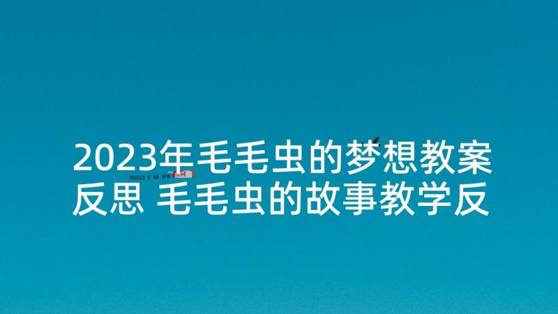 2023年毛毛虫的梦想教案反思 毛毛虫的故事教学反思(优质9篇)