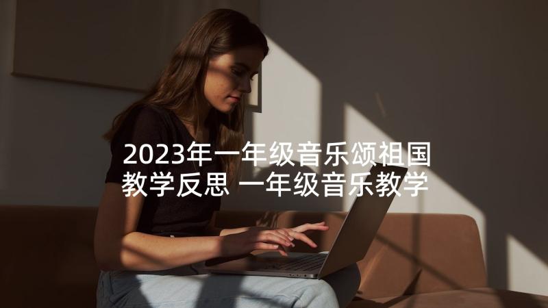 2023年一年级音乐颂祖国教学反思 一年级音乐教学反思(优秀6篇)