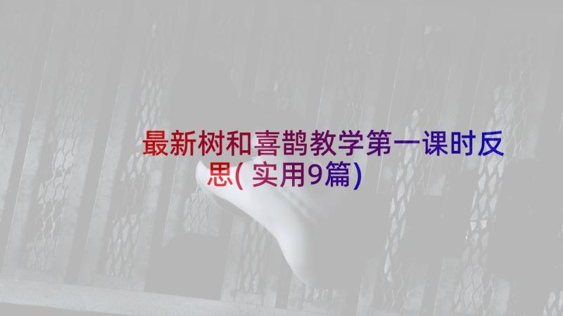 最新树和喜鹊教学第一课时反思(实用9篇)