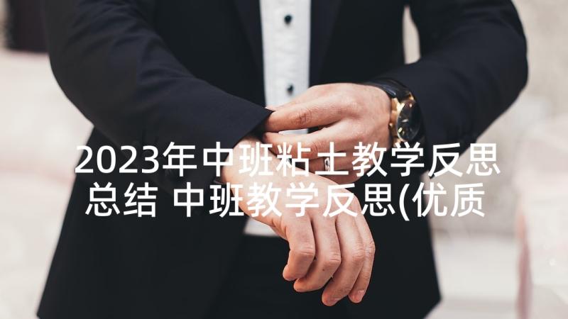 2023年中班粘土教学反思总结 中班教学反思(优质8篇)