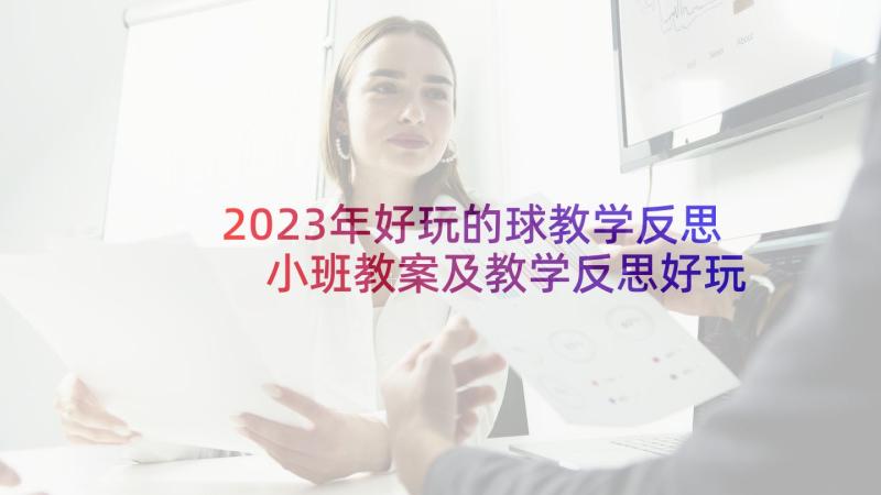 2023年好玩的球教学反思 小班教案及教学反思好玩的球(模板8篇)