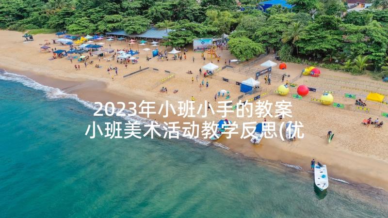 2023年小班小手的教案 小班美术活动教学反思(优秀8篇)