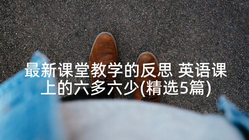 最新课堂教学的反思 英语课上的六多六少(精选5篇)