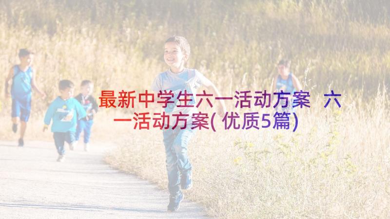 最新中学生六一活动方案 六一活动方案(优质5篇)