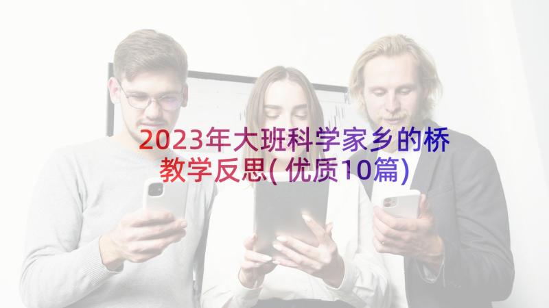 2023年大班科学家乡的桥教学反思(优质10篇)